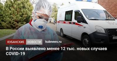В России выявлено менее 12 тыс. новых случаев COVID-19 - kubnews.ru - Россия