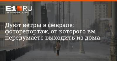 Артем Устюжанин - Дуют ветры в феврале: фоторепортаж, от которого вы передумаете выходить из дома - e1.ru - Екатеринбург