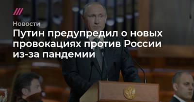 Путин предупредил о новых провокациях против России из-за пандемии - tvrain.ru - Россия