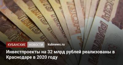 Инвестпроекты на 32 млрд рублей реализованы в Краснодаре в 2020 году - kubnews.ru - Краснодарский край - Краснодар