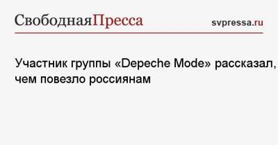 Участник группы «Depeche Mode» рассказал, в чем повезло россиянам - svpressa.ru - Россия