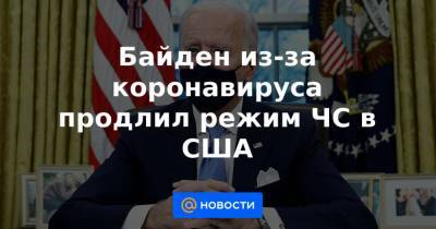 Байден из-за коронавируса продлил режим ЧС в США - news.mail.ru
