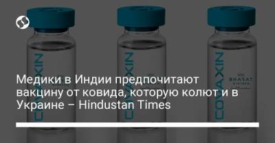 Медики в Индии предпочитают вакцину от ковида, которую колют и в Украине – Hindustan Times - liga.net - Украина