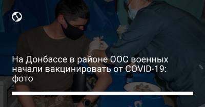 На Донбассе в районе ООС военных начали вакцинировать от COVID-19: фото - liga.net