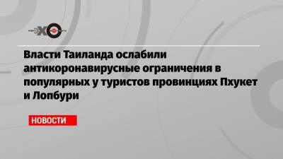 Власти Таиланда ослабили антикоронавирусные ограничения в популярных у туристов провинциях Пхукет и Лопбури - echo.msk.ru - Таиланд