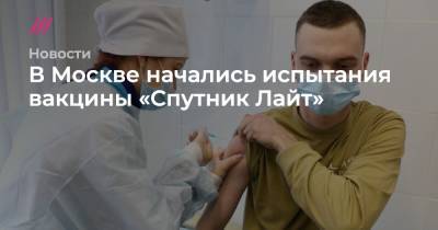В Москве начались испытания вакцины «Спутник Лайт» - tvrain.ru - Москва