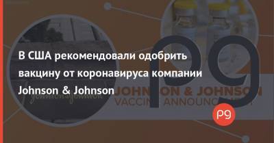 В США рекомендовали одобрить вакцину от коронавируса компании Johnson & Johnson - thepage.ua - Украина