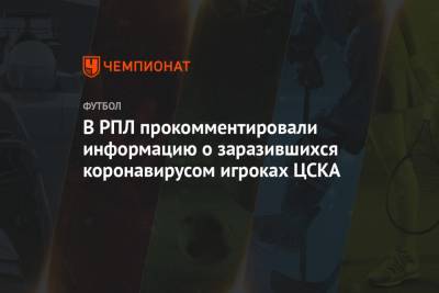 В РПЛ прокомментировали информацию о заразившихся коронавирусом игроках ЦСКА - championat.com