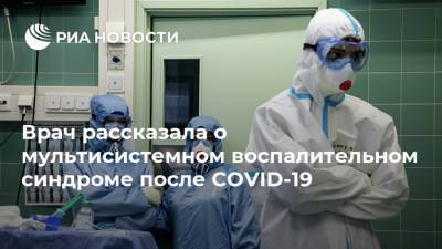 Марьяна Лысенко - Врач рассказала о мультисистемном воспалительном синдроме после COVID-19 - ria.ru - Россия - Москва