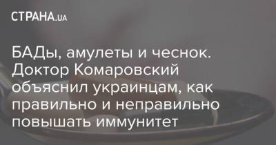 Евгений Комаровский - БАДы, амулеты и чеснок. Доктор Комаровский объяснил украинцам, как правильно и неправильно повышать иммунитет - strana.ua