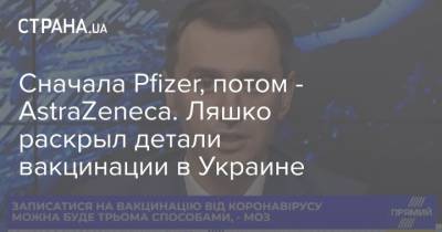 Сначала Pfizer, потом - AstraZeneca. Ляшко раскрыл детали вакцинации в Украине - strana.ua
