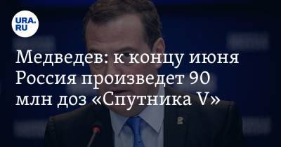 Дмитрий Медведев - Медведев: к концу июня Россия произведет 90 млн доз «Спутника V» - ura.news - Россия