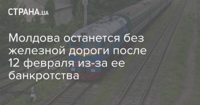 Молдова останется без железной дороги после 12 февраля из-за ее банкротства - strana.ua - Молдавия
