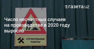 Число несчастных случаев на производстве в 2020 году выросло - gazeta.uz - Узбекистан