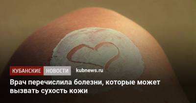 Екатерина Вертиева - Врач перечислила болезни, которые может вызвать сухость кожи - kubnews.ru