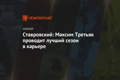 Ставровский: Максим Третьяк проводит лучший сезон в карьере - championat.com - Россия - Сочи