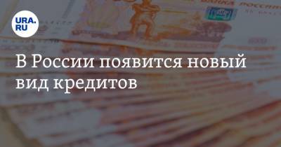 В России появится новый вид кредитов - ura.news - Россия