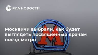 Москвичи выбрали, как будет выглядеть посвященный врачам поезд метро - ria.ru - Москва