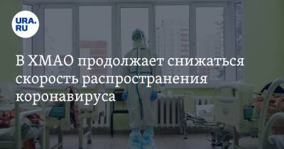 В ХМАО продолжает снижаться скорость распространения коронавируса - ura.news - округ Югра