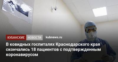 В ковидных госпиталях Краснодарского края скончались 18 пациентов с подтвержденным коронавирусом - kubnews.ru - Краснодарский край - Сочи