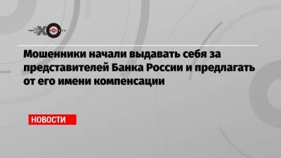 Мошенники начали выдавать себя за представителей Банка России и предлагать от его имени компенсации - echo.msk.ru - Россия
