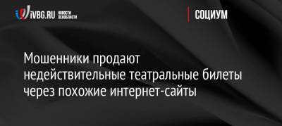 Мошенники продают недействительные театральные билеты через похожие интернет-сайты - ivbg.ru - Санкт-Петербург - Ленобласть обл. - Украина