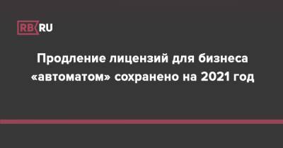 Россия - Продление лицензий для бизнеса «автоматом» сохранено на 2021 год - rb.ru