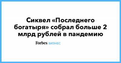 Сиквел «Последнего богатыря» собрал больше 2 млрд рублей в пандемию - forbes.ru