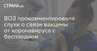 ВОЗ прокомментировала слухи о связи вакцины от коронавируса с бесплодием - strana.ua - Китай