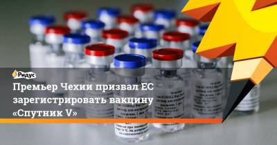 Андрей Бабиш - Премьер Чехии призвал ЕС зарегистрировать вакцину «Спутник V» - ridus.ru - Евросоюз - Чехия