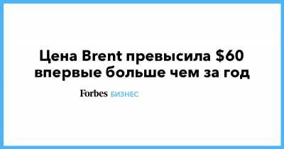 Цена Brent превысила $60 впервые больше чем за год - forbes.ru