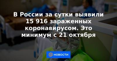 В России за сутки выявили 15 916 зараженных коронавирусом. Это минимум с 21 октября - news.mail.ru - Россия - Москва