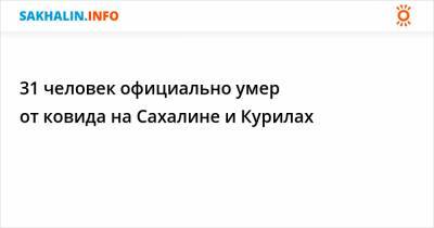 31 человек официально умер от ковида на Сахалине и Курилах - sakhalin.info - Сахалинская обл.