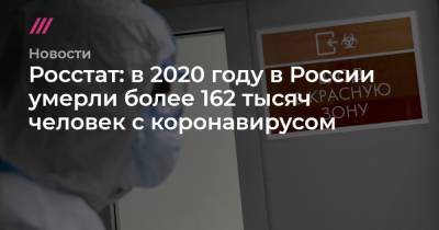 Росстат: в 2020 году в России умерли более 162 тысяч человек с коронавирусом - tvrain.ru - Россия