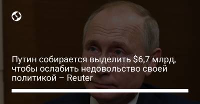 Владимир Путин - Дмитрий Песков - Алексей Навальный - Путин собирается выделить $6,7 млрд, чтобы ослабить недовольство своей политикой – Reuter - liga.net - Россия - Украина