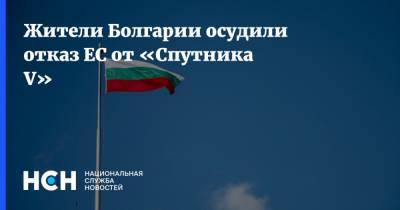 Жители Болгарии осудили отказ ЕС от «Спутника V» - nsn.fm - Ссср - Евросоюз - Болгария