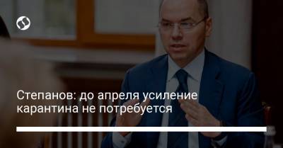 Максим Степанов - Степанов: до апреля усиление карантина не потребуется - liga.net - Украина
