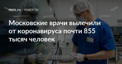 Московские врачи вылечили от коронавируса почти 855 тысяч человек - mos.ru - Москва