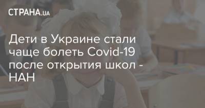 Дети в Украине стали чаще болеть Соvid-19 после открытия школ - НАН - strana.ua