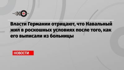 Алексей Навальный - Власти Германии отрицают, что Навальный жил в роскошных условиях после того, как его выписали из больницы - echo.msk.ru - Берлин