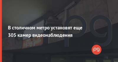 В столичном метро установят еще 305 камер видеонаблюдения - thepage.ua - Украина