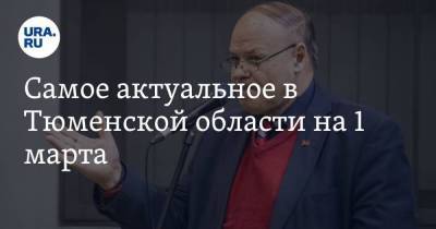 Самое актуальное в Тюменской области на 1 марта. Студенты переходят на обычное обучение, бывшему депутату-коммунисту вызывали «скорую» в суд - koronavirus.center - Тюменская обл. - Тюмень