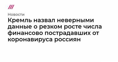Кремль назвал неверными данные о резком росте числа финансово пострадавших от коронавируса россиян - tvrain.ru - Россия