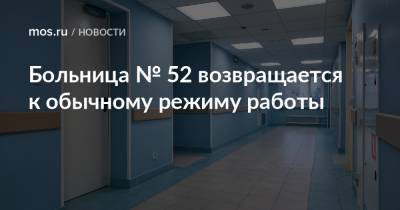 Больница № 52 возвращается к обычному режиму работы - mos.ru - Москва