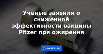 Ученые заявили о сниженной эффективности вакцины Pfizer при ожирении - news.mail.ru