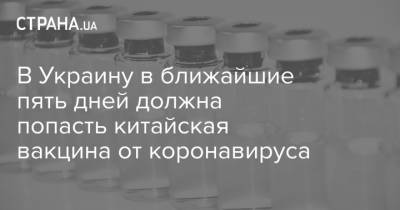 Максим Степанов - В Украину в ближайшие пять дней должна попасть китайская вакцина от коронавируса - strana.ua