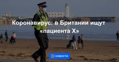 Коронавирус: в Британии ищут «пациента X» - news.mail.ru - Англия - Бразилия - Мексика