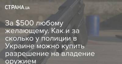 Игорь Клименко - За $500 любому желающему. Как и за сколько у полиции в Украине можно купить разрешение на владение оружием - strana.ua - Украина
