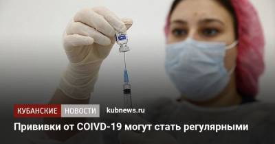 Татьяна Голикова - Прививки от COVID-19 могут стать регулярными - kubnews.ru - Россия