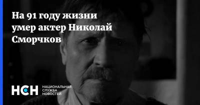 Николай Сморчков - На 91 году жизни умер актер Николай Сморчков - nsn.fm - Россия - Москва